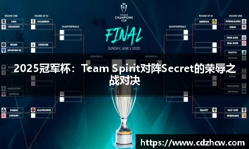 2025冠军杯：Team Spirit对阵Secret的荣辱之战对决